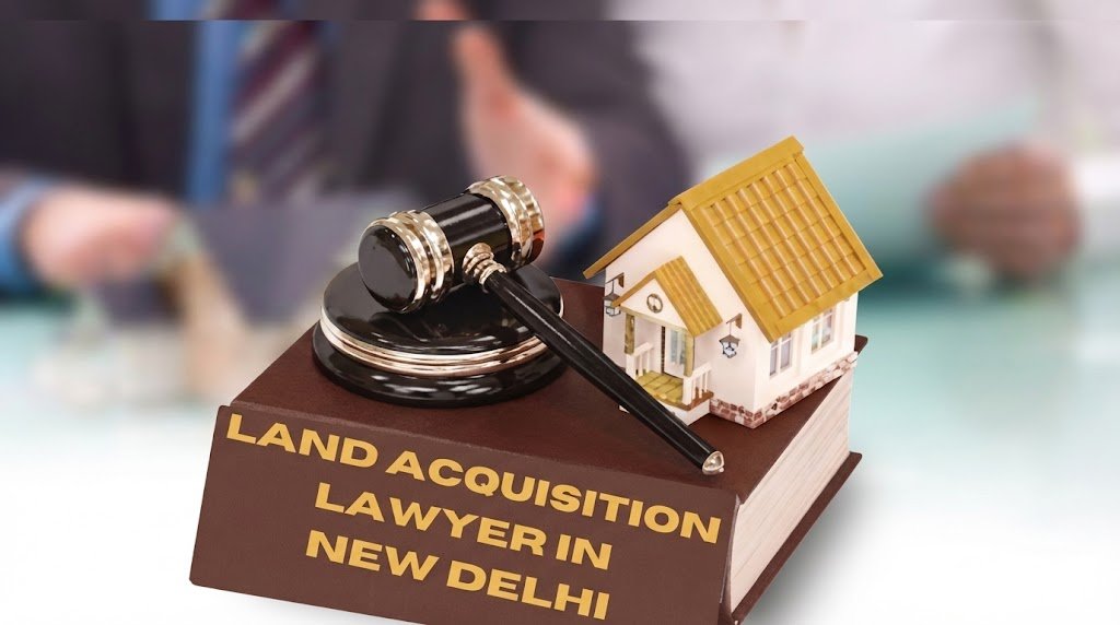 land acquisition lawyer in Delhi